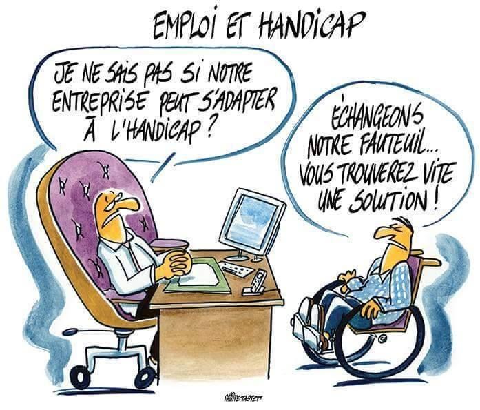 Emploi et Handicap. Je ne sais pas si notre entreprise peut s'adapter a votre handicap, dit le patron. Echangeons notre fauteuil et vous trouverez vite une solution.